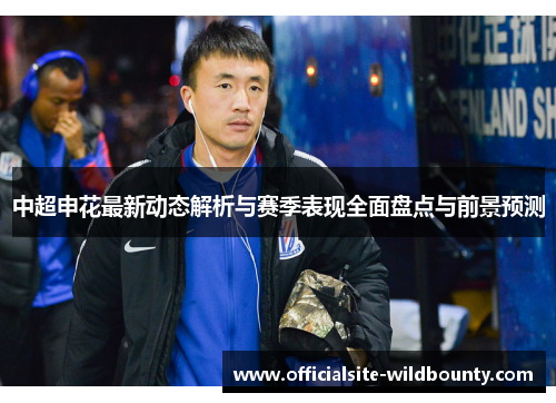 中超申花最新动态解析与赛季表现全面盘点与前景预测