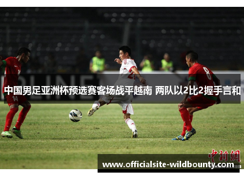中国男足亚洲杯预选赛客场战平越南 两队以2比2握手言和