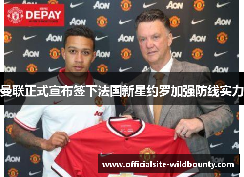 曼联正式宣布签下法国新星约罗加强防线实力