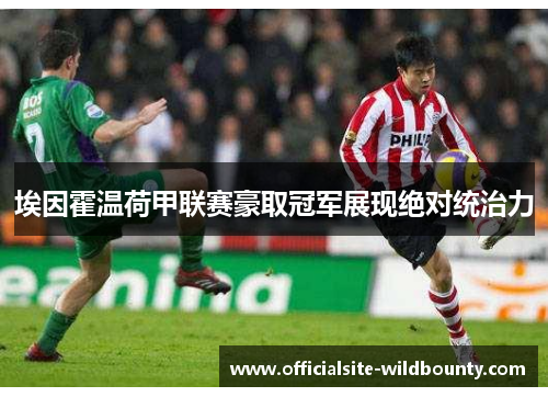 埃因霍温荷甲联赛豪取冠军展现绝对统治力